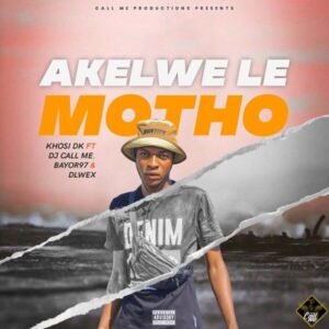 Akelwe Le Motho - Khosi DK ft DJ Call Me , Bayor97 & Dlwex@071records.com