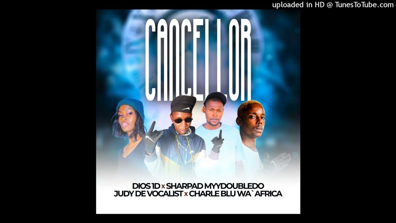 Cancellor - Dios 1D ft Sharpad my doubleDo x Judy DE vocalist x Charle Bluewafrica@071records.com