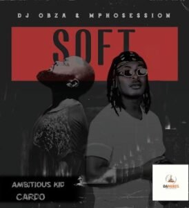 Just Soft -Dj Obza & Ambitious Kid Ft Cardo@071records.com