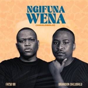 Ngifuna Wena (Amalobolo) - Fatso 98 feat Brandon Dhludhlu@071records.com