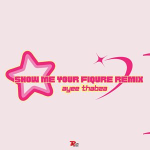 Show me your figure Remix - Ayee Thabza@071records.com