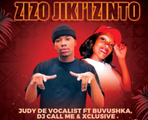 Zizo Jiki Izinto - Judy De Vocalist ft Buvushka & DJ Call Me@071records.com