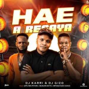 Hae A Resaya - Dj Karri & Dj Gizo ft GPG Wa Pitori ,Bukzin Keys & Mfana Kah Gogo@071records.com