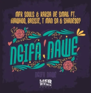 Ngifa Nawe - Mfr Souls & Kabza De Small feat MaWhoo ,Bassie & Tman SA@071records.com