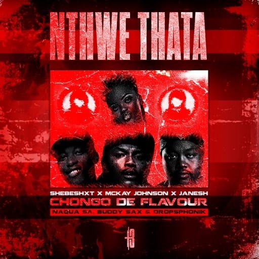 Ke Nthwe Thata - Shebeshxt & Chongo De Flavour Ft Mckay Johnson,Janesh ,Buddy Sax & Dropsphonik@071records.com