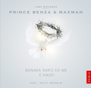 Banaka Nako Ea Me E Haufi - Prince Benza & Maxman Ft Solly Moholo@071records.com