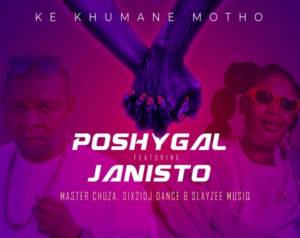 Ke Khumane Motho - Poshy Gal Ft Janisto, Master Chuza, Six21 Dj Dance & Slayzee Musiq@071records.com