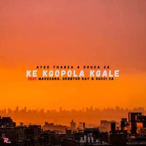 Ke kgopola kgale - Ayee thabza & Druza SA ft mavusana,debtor kay & Gucci SA@071records.com