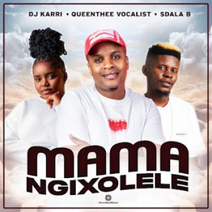 Mama Ngixolele - Dj Karri,QueenThee Vocalist,Sdala B@071records.com