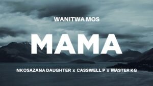 Mama - Wanitwa Mos & Nkosazana Daughter Casswell P@071records.com