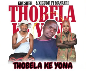 Thobela ke Yona - Krusher & Xigubu Ft Manazri@071records.com