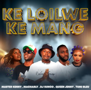 Ke Loilwe Ke Mang - Master Kenny & Macharly feat Dj Sunco,Queen Jenny & Tumi Bleu@071records.com