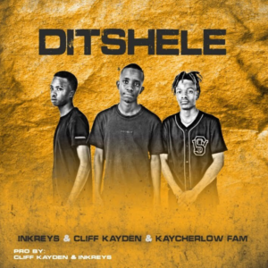 Ditshele - Inkreys Ft Cliff Kayden and Kaycherlow Fam@071records.com