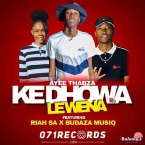 Ke Dhowa Lewena - Ayee Thabza Ft Riah & Budaza Musiq@071records.com