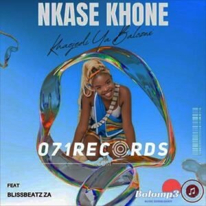 NKASE KHONE - Khaejedi Ya Balozwi feat Blissbeatz ZA@071records.com