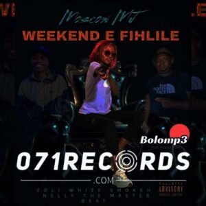 Weekend E Fihlile - Moscow Mj feat Zoli white Smoke & 071 Nelly Master Beat@071records.com