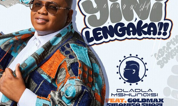 Yini Lengaka - Dladla Mshunqisi Ft Goldmax Siboniso,Shozi & Dj Tira@071records.com