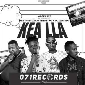 Kea lla - Mack Eaze & Urs Truly Ft Master Betho & Dj Janisto@071records.com