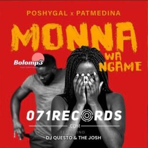 Monna wa Ngame - Poshy Gal & Pat Medina ft DJ Questo & The Josh@071records.com