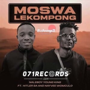 Moswa Lekompong - Naleboy Young King feat Hitler SA & Nayvee Womculo@071records.com