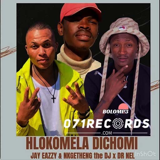 Hlokomela Dichomie - Jay Eazzy & Nkgetheng the DJ Dr Nel@071records.com