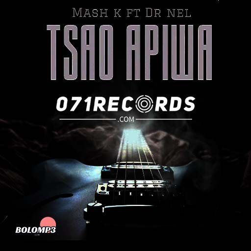 Tsao Apiwa - Mash K Feat Dr Nel@071records.com