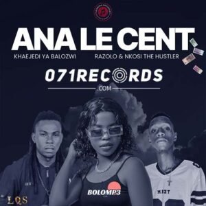 ANA LE CENT - Khaejedi Ya Balozwi & Dr Razolo Ft Nkosi The Hustler@071records.com