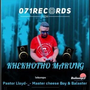 Khekhoto Marung - Pastor Lloyd & Balaster Ft Master Cheeseboy@071records.com