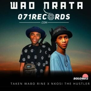 Wao Nrata - Taken Wabo Rinee & Nkosi The Hustler@071records.com