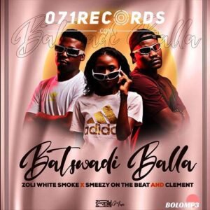 Batswadi Balla - Zoli white Smoke feat SmeezyOn The Beat & Clement@071records.com