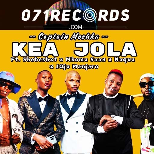 Kea Jola - Captain Moshka feat Mkoma Saan,Shebeshxt,Naqua & JOjo Manjaro@071records.com