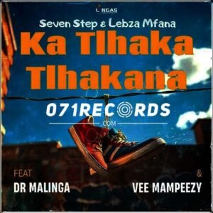 Ka tlhakatlhakana - Seven Step & Lebza Mfana ft Dr Malinga & Vee Mampeezy@071records.com