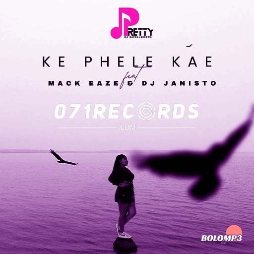 Ke Phele Kae - Pretty Wa Baphalaborwa feat Mack Eaze & Dj Janisto@071records.com