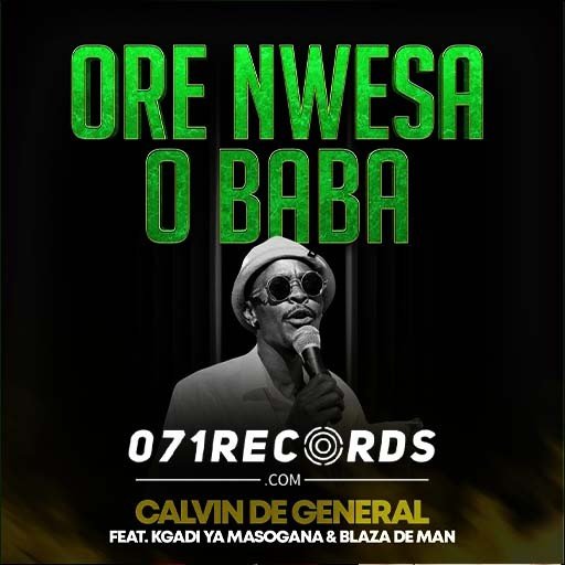 Ore Nwesa O Baba - Calvin De General ft Kgadi ya Masogana & Blaza De Man@071records.com