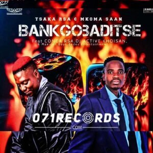 Bankgobaditse - Tsaka RSA & Mkoma Saan Ft Conca RSA,Dj Active Khoisan,Maxican Boys & Bades ENT@071records.com