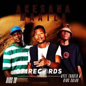 Akesana Maatla -Dios 1D feat Ayee Thabza & King Salah@071records.com