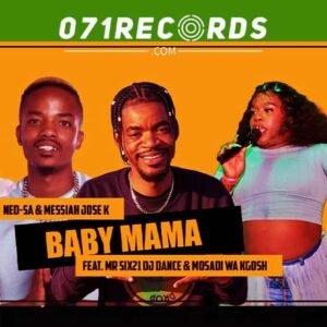 Baby Mama - Neo SA & Messiah Jose K Feat Mr siX21 Dj Dance & Mosadi Wa Kgoshi@071records.com