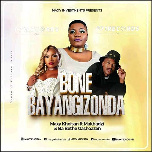 Bone Bayangizonda - Maxy KhoiSan Feat Makhadzi & Ba Bethe Gashoazen@071records.com