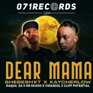 Dear Mama - Shebeshxt & Kaycherlow feat Naqua SA,Dr Skaro,VidaSoul & Cliff Potential@071records.com
