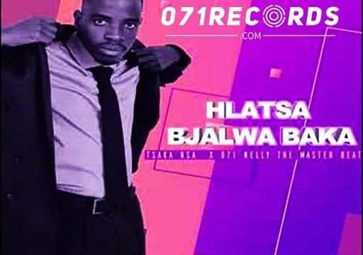 Hlatsa Bjalwa Baka - Tsaka Rsa & 071 Nelly the master beat@071records.com