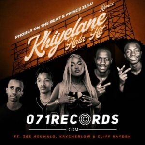 Khiyelane hala hit remix - (The Double P) Phobla on the beat & Prince Zulu Ft Zee Nxumalo, Cliff kayden & KayCherlow@071records.com