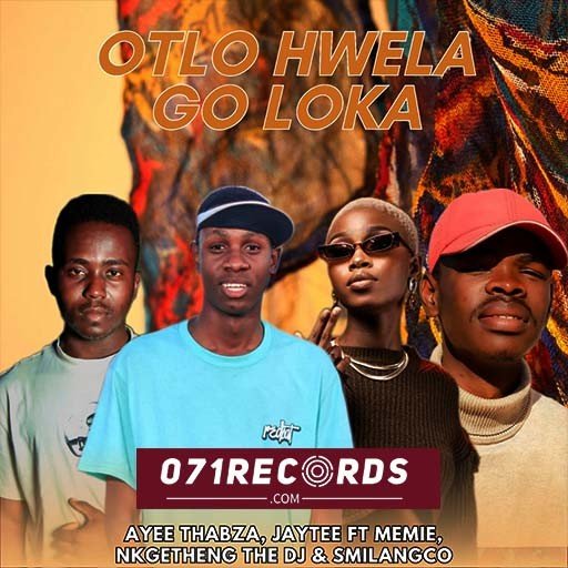 Otlo Hwela Go Loka - Ayee Thabza,Jaytee Ft Memie,Khgetheng The Dj & Smilangco@071records.com