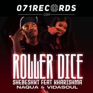 Roller Dice - Shebeshxt feat Kharishma,Naqua SA & Vida Soul@071records.com
