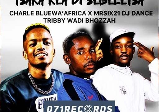 Tsaka Kea Di Sebeletsa - Charle Blue & Mr siX21 DJ Dance Ft Tribby Wadi Bhozza@071records.com