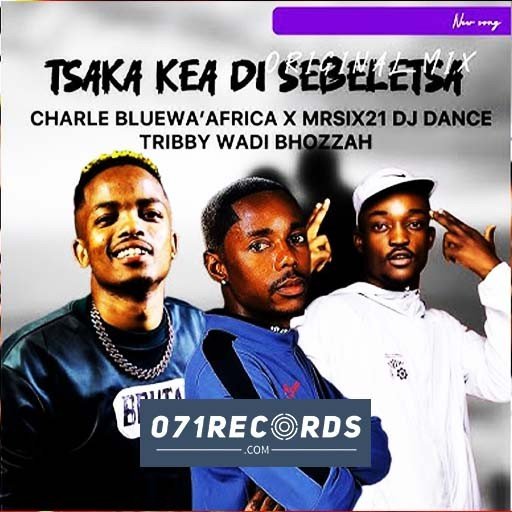 Tsaka Kea Di Sebeletsa - Charle Blue & Mr siX21 DJ Dance Ft Tribby Wadi Bhozza@071records.com