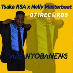 Are Nyobaneng - Tsaka Rsa & 071 Nelly The Master Beat@071records.com