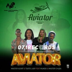 Aviator - Master Azart ft Tsatsi Lady & Mukosi & Master Chuza@071records.com