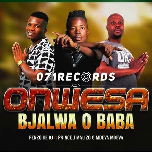 Onwesa Bjalwa O Baba - Penzo De DJ ft Prince J Malizo & Mdeva Mdeva@071records.com