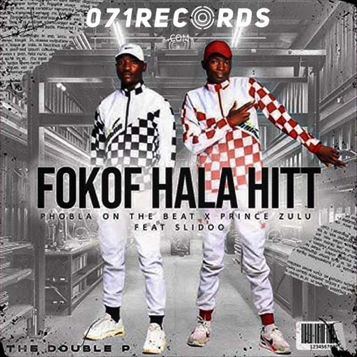 Fokof Hala Hit - Phobla on the beat & Prince Zulu Ft Slidoo@071records.com