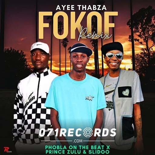 Fokof Remix - Ayee Thabza, Phobla on the Beat & Prince Zulu Ft Slido@071records.com
